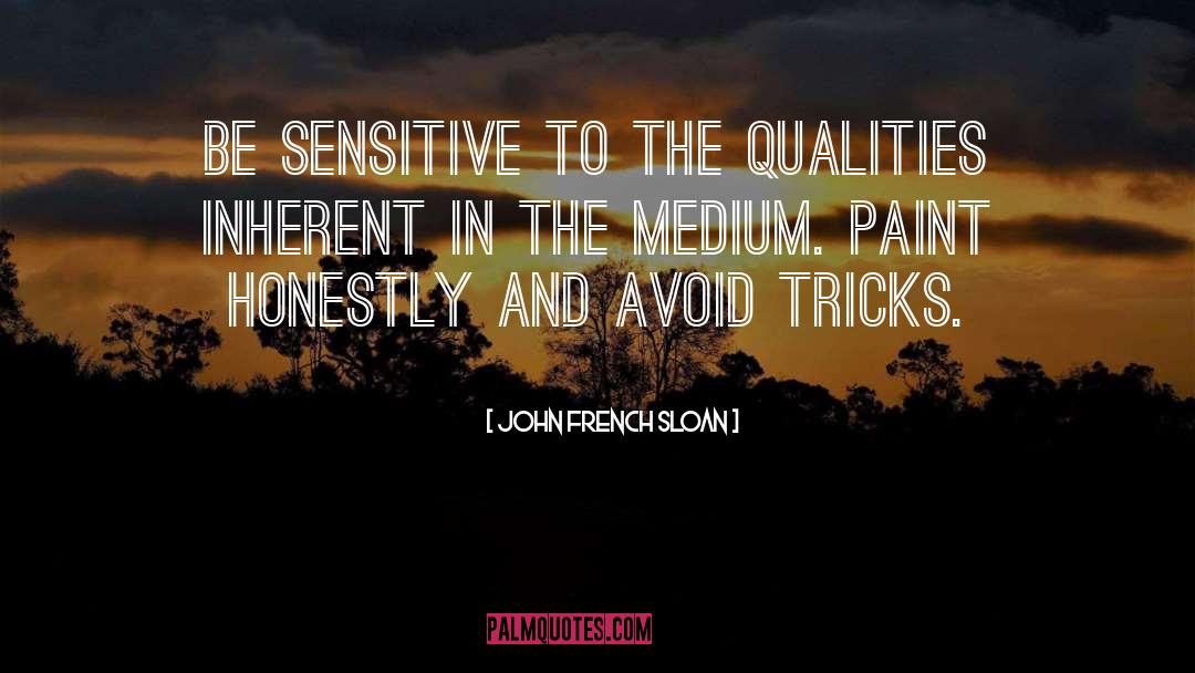 John French Sloan Quotes: Be sensitive to the qualities