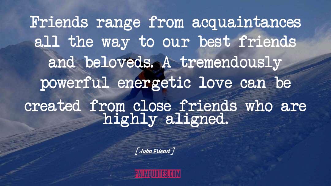 John Friend Quotes: Friends range from acquaintances all