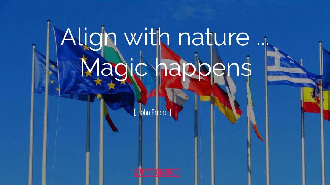 John Friend Quotes: Align with nature ... Magic