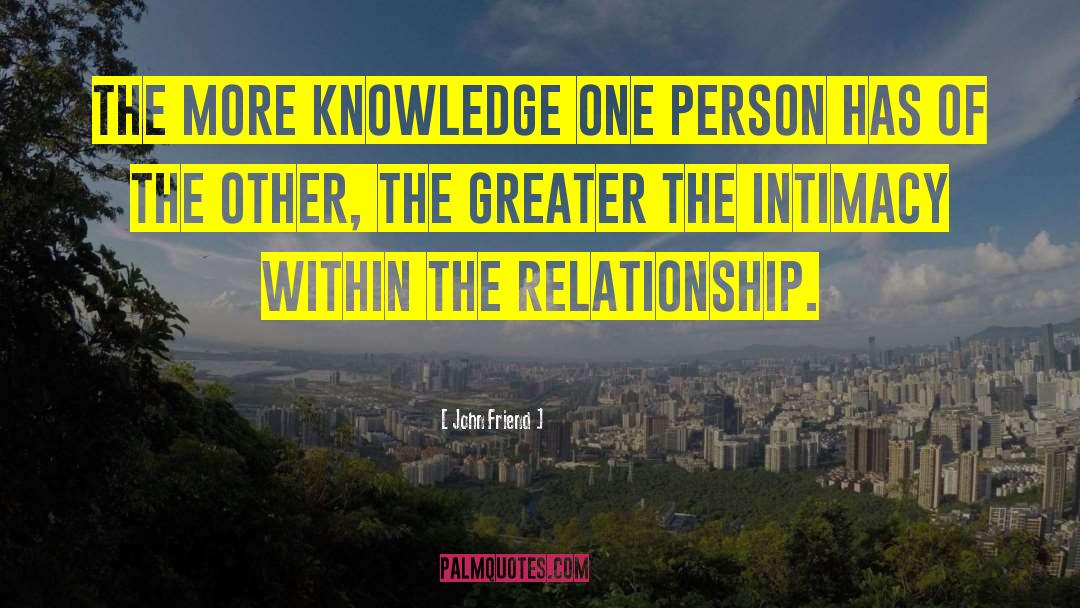 John Friend Quotes: The more knowledge one person