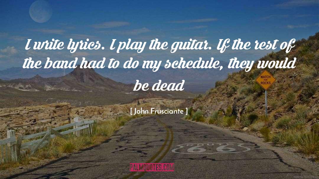 John Frusciante Quotes: I write lyrics. I play