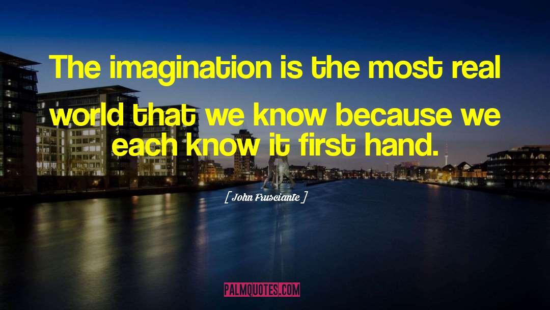 John Frusciante Quotes: The imagination is the most