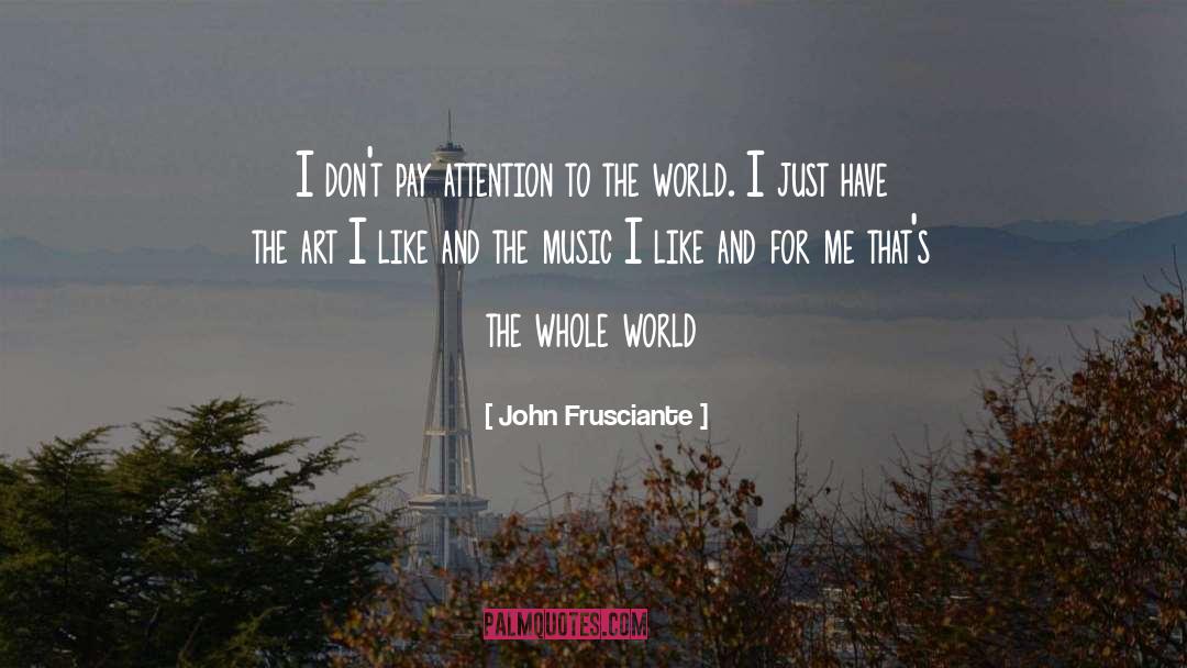 John Frusciante Quotes: I don't pay attention to