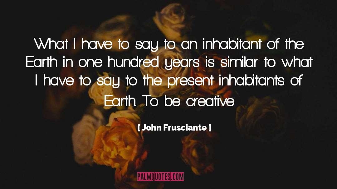 John Frusciante Quotes: What I have to say