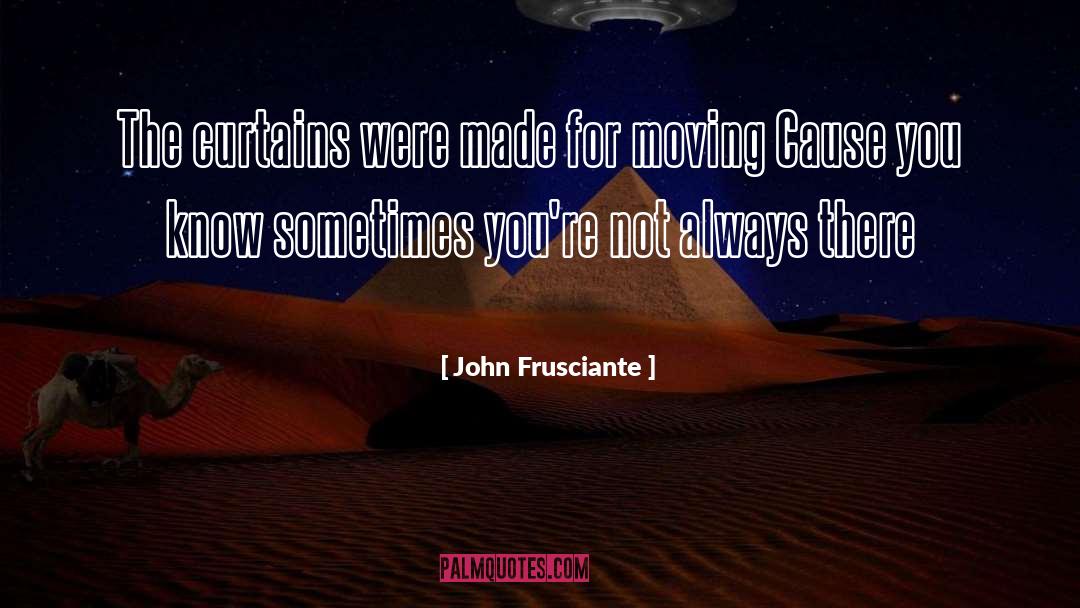 John Frusciante Quotes: The curtains were made for