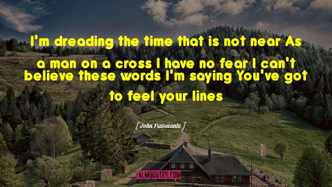 John Frusciante Quotes: I'm dreading the time that