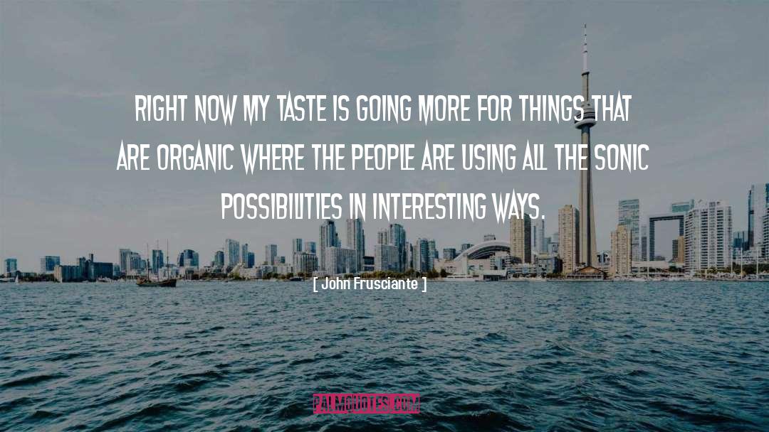 John Frusciante Quotes: Right now my taste is