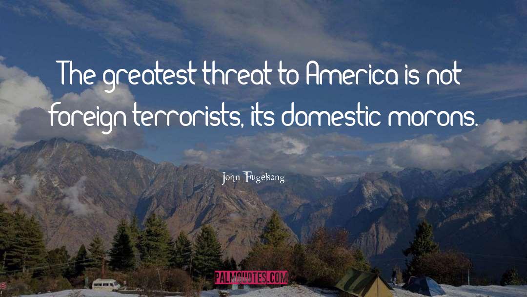 John Fugelsang Quotes: The greatest threat to America