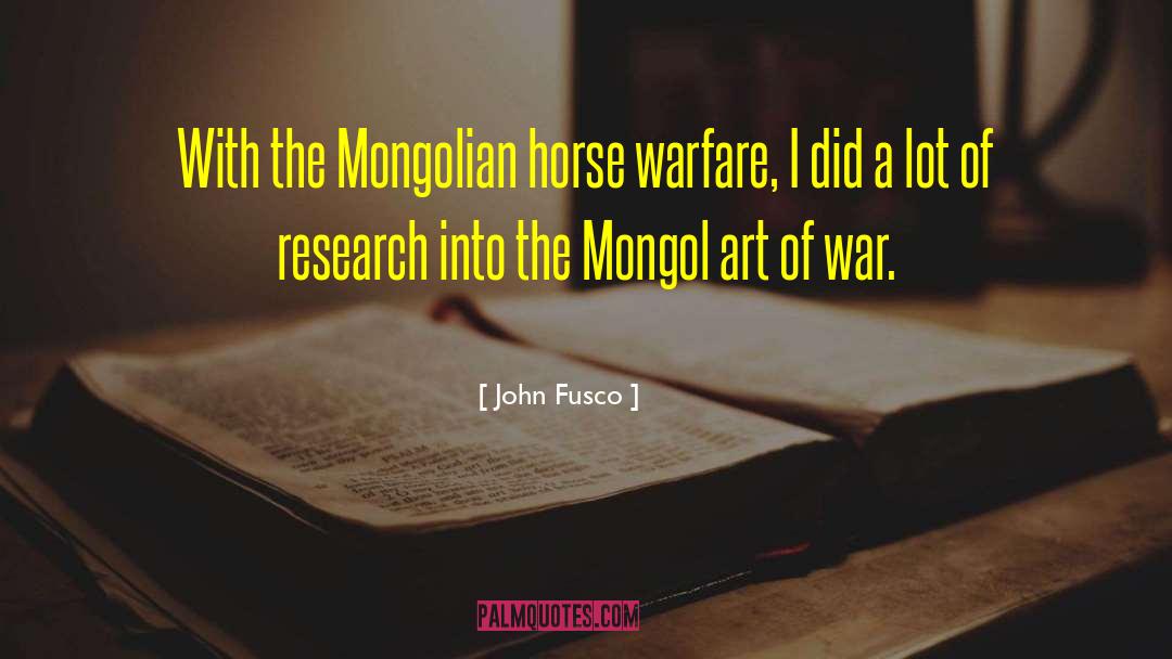 John Fusco Quotes: With the Mongolian horse warfare,