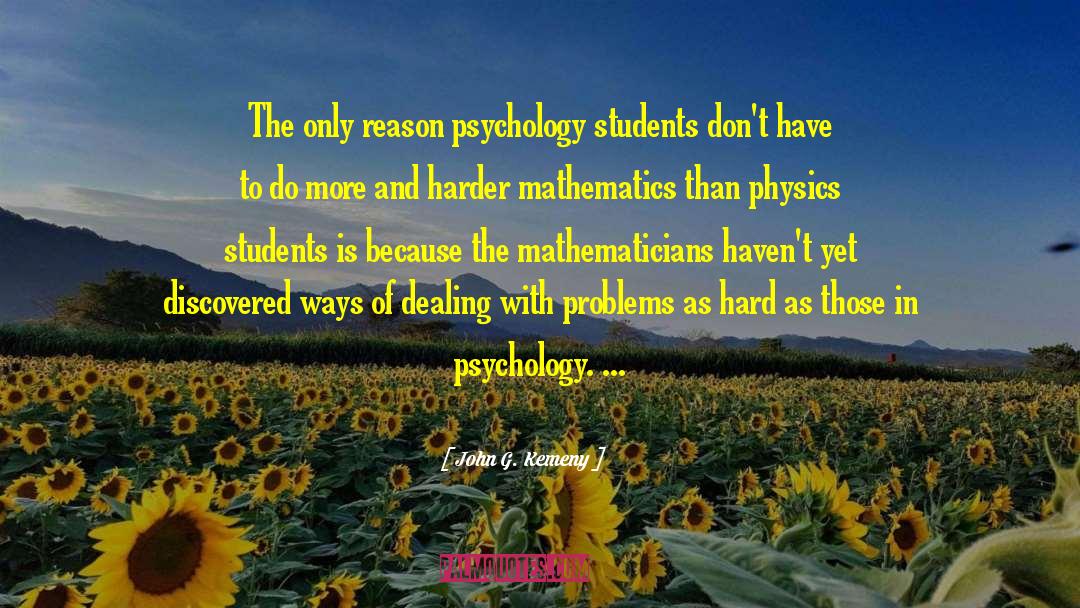 John G. Kemeny Quotes: The only reason psychology students