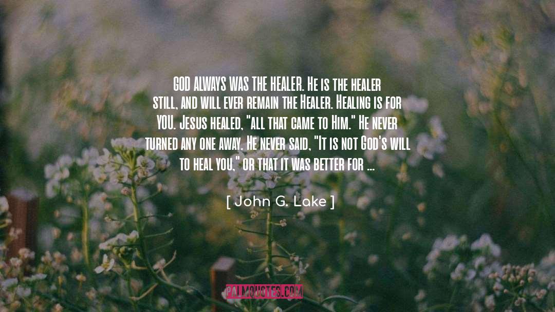 John G. Lake Quotes: GOD ALWAYS WAS THE HEALER.