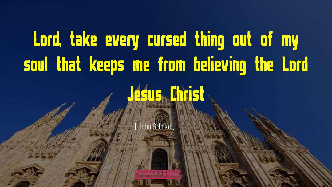 John G. Lake Quotes: Lord, take every cursed thing