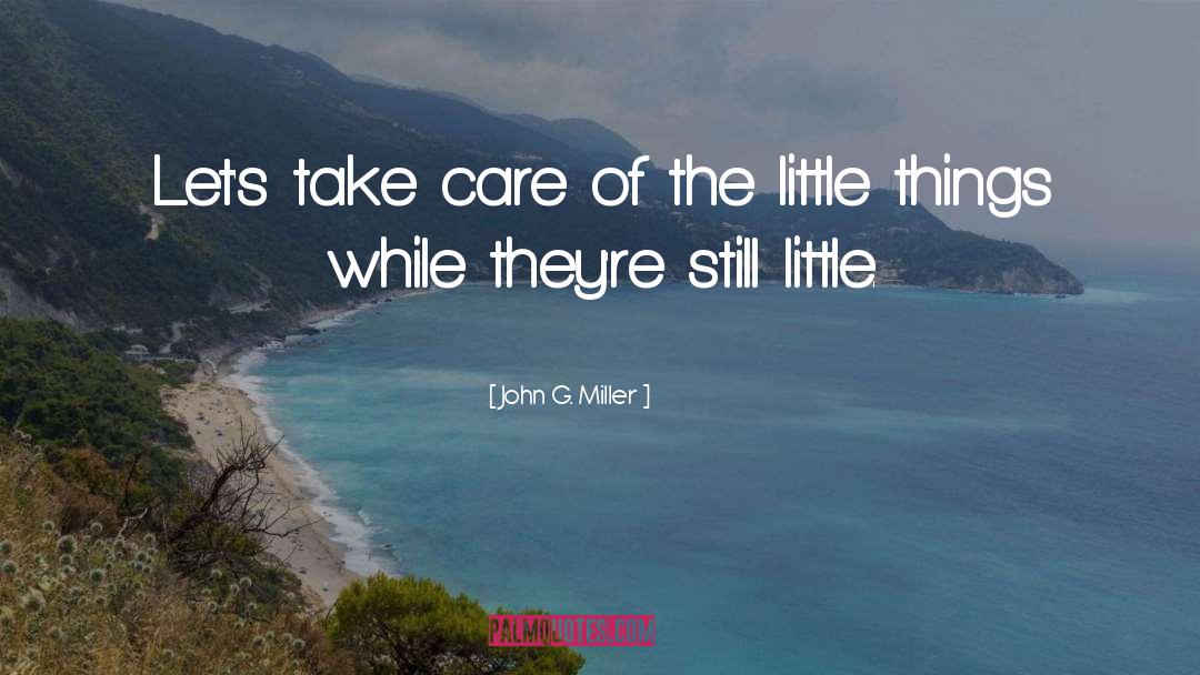 John G. Miller Quotes: Let's take care of the