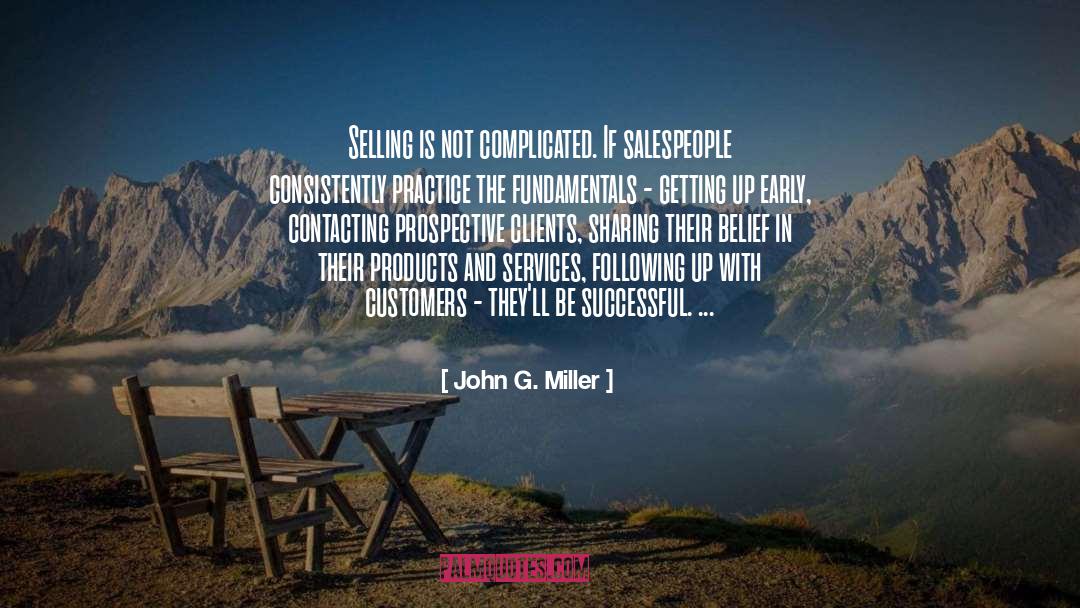 John G. Miller Quotes: Selling is not complicated. If