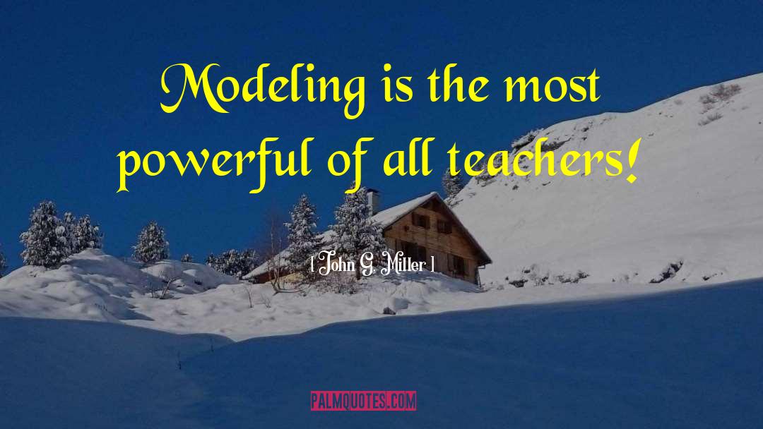 John G. Miller Quotes: Modeling is the most powerful