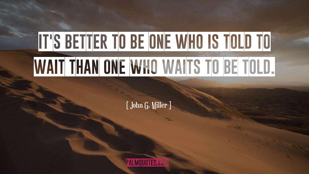 John G. Miller Quotes: It's better to be one