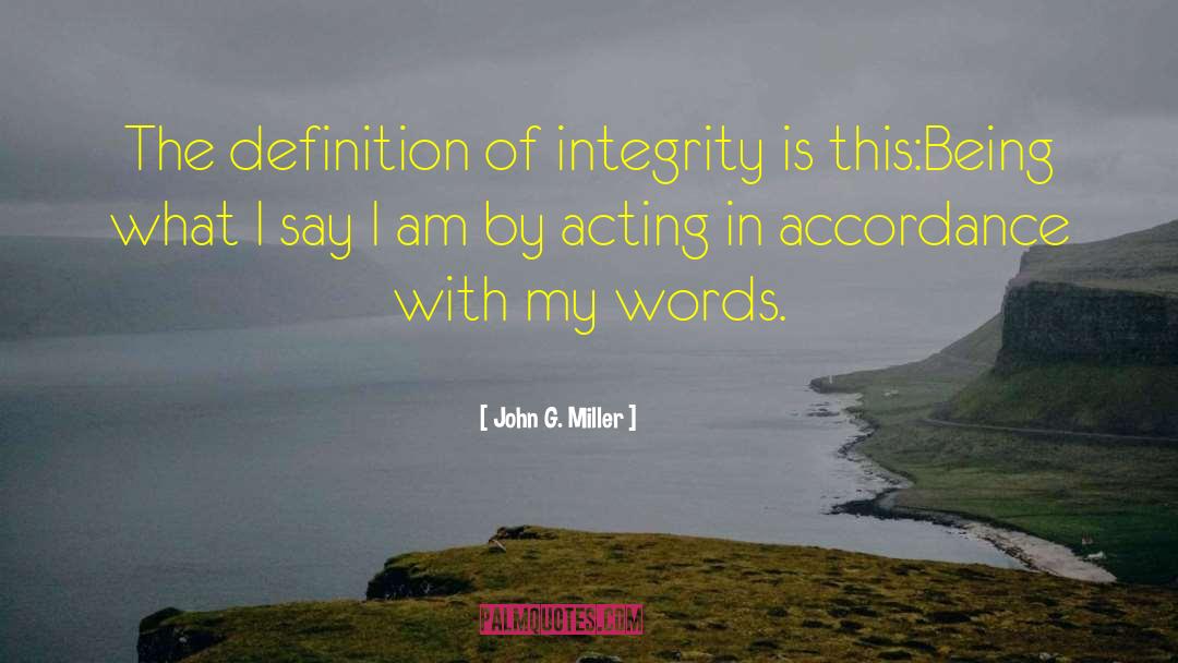 John G. Miller Quotes: The definition of integrity is