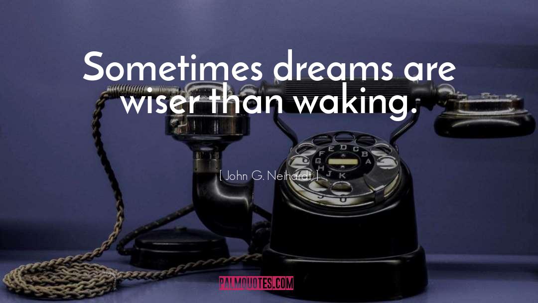 John G. Neihardt Quotes: Sometimes dreams are wiser than