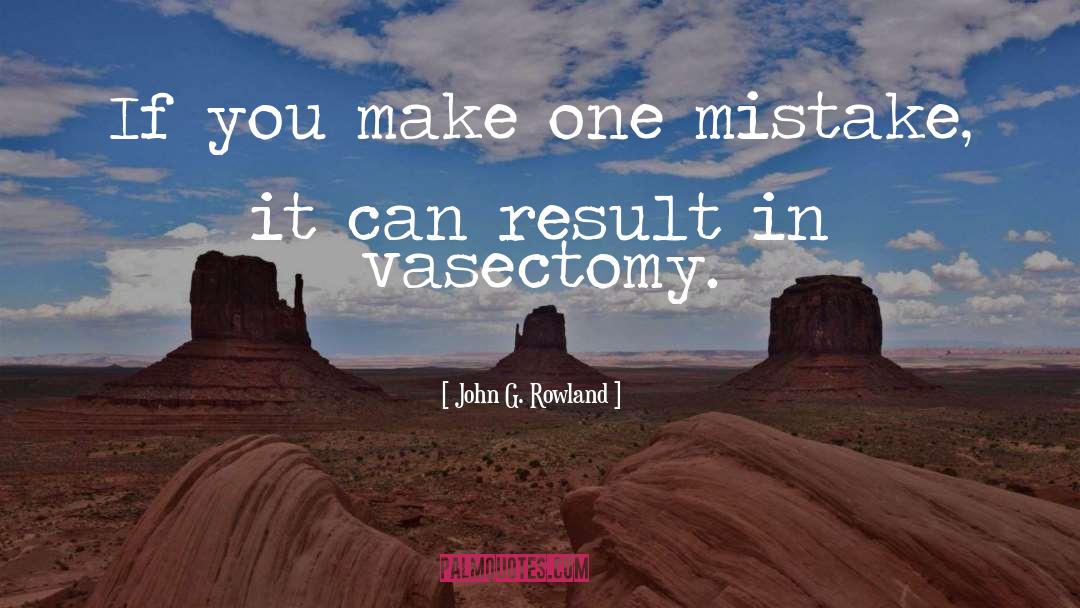 John G. Rowland Quotes: If you make one mistake,