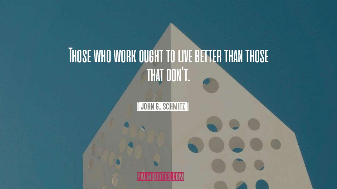 John G. Schmitz Quotes: Those who work ought to