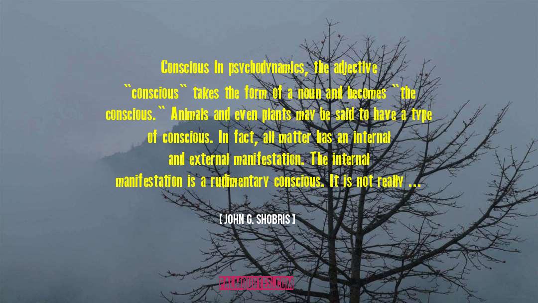 John G. Shobris Quotes: Conscious In psychodynamics, the adjective