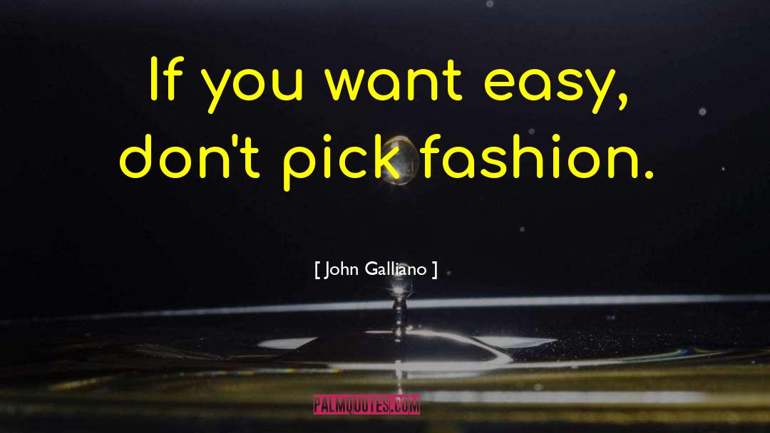 John Galliano Quotes: If you want easy, don't