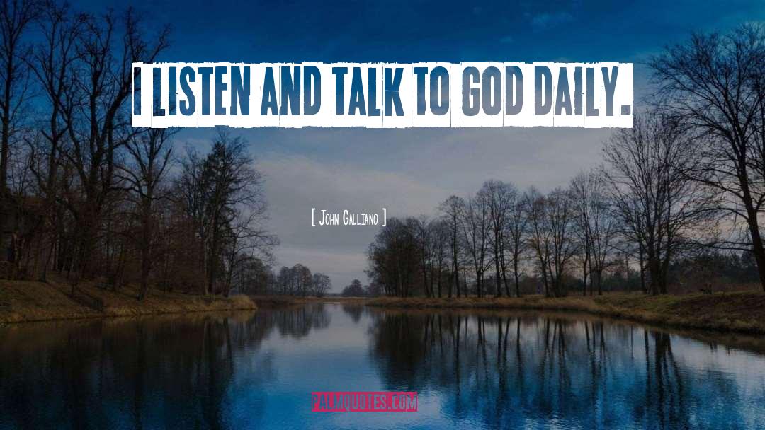 John Galliano Quotes: I listen and talk to