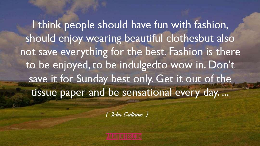 John Galliano Quotes: I think people should have