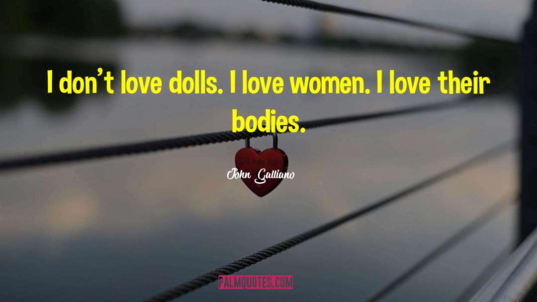 John Galliano Quotes: I don't love dolls. I