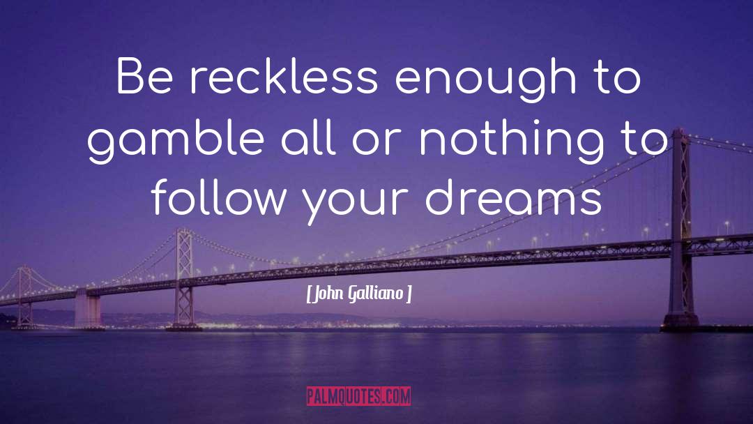 John Galliano Quotes: Be reckless enough to gamble