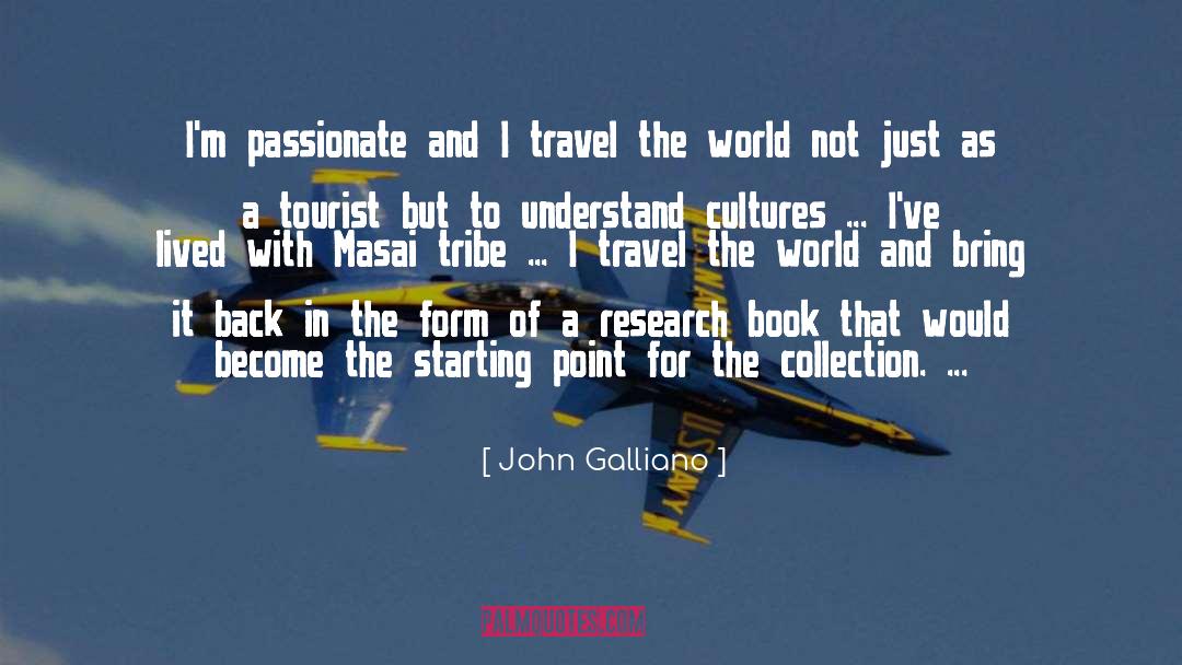 John Galliano Quotes: I'm passionate and I travel