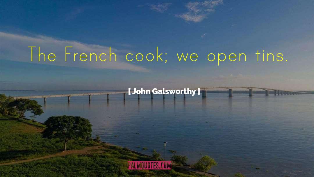 John Galsworthy Quotes: The French cook; we open