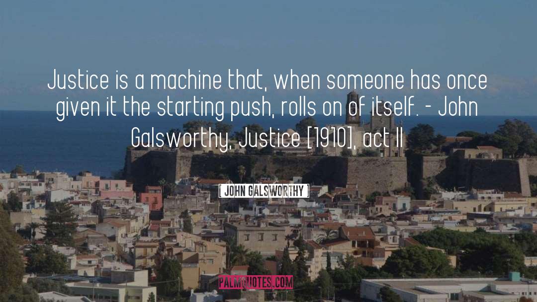 John Galsworthy Quotes: Justice is a machine that,