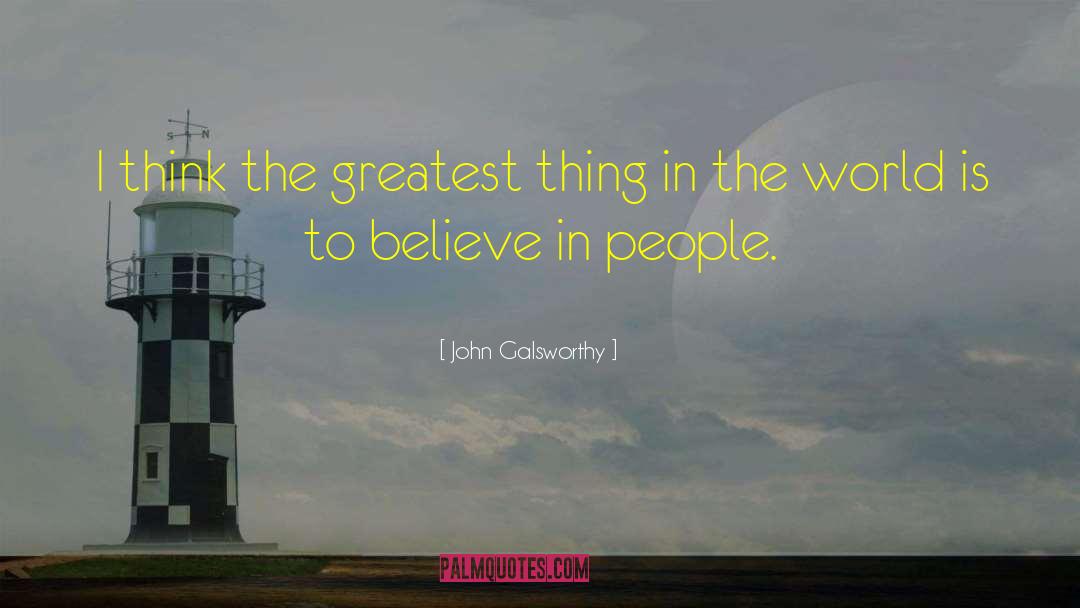 John Galsworthy Quotes: I think the greatest thing