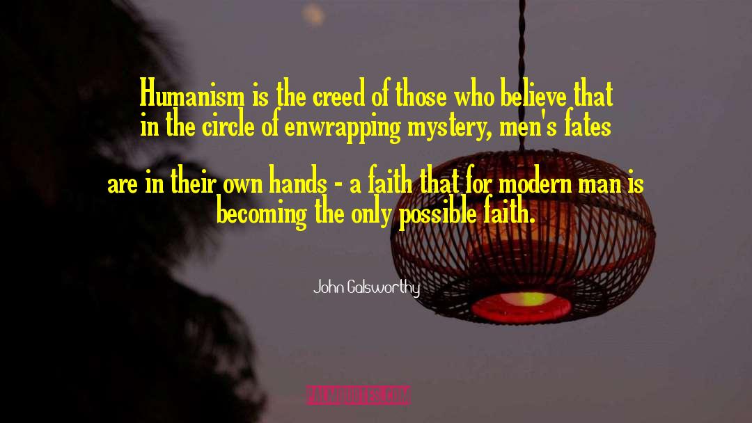 John Galsworthy Quotes: Humanism is the creed of