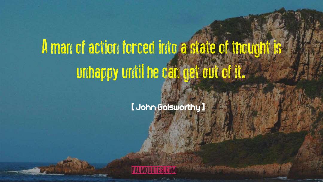 John Galsworthy Quotes: A man of action forced