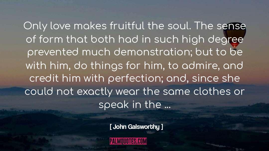 John Galsworthy Quotes: Only love makes fruitful the