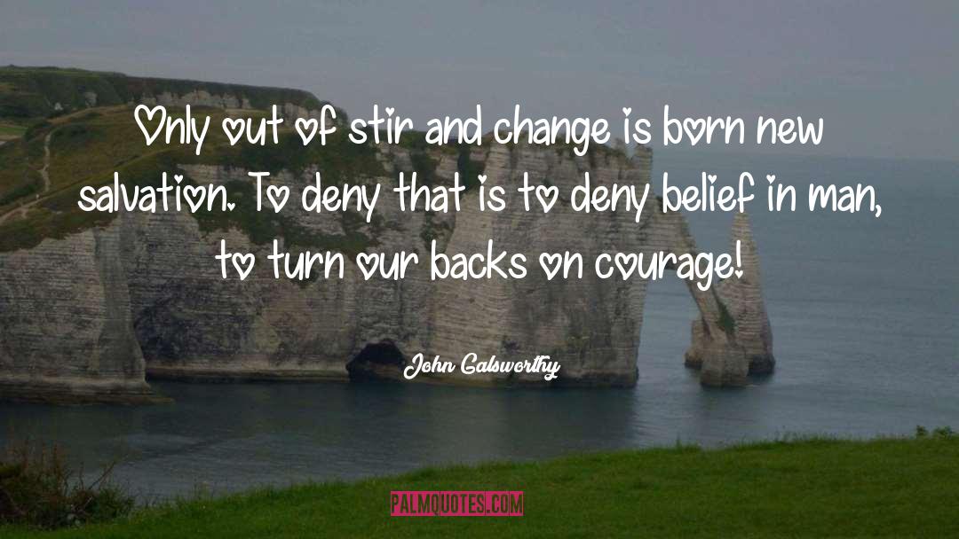 John Galsworthy Quotes: Only out of stir and