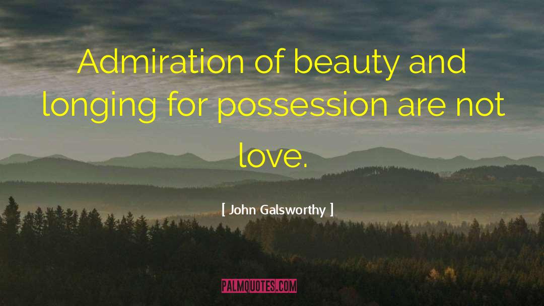 John Galsworthy Quotes: Admiration of beauty and longing