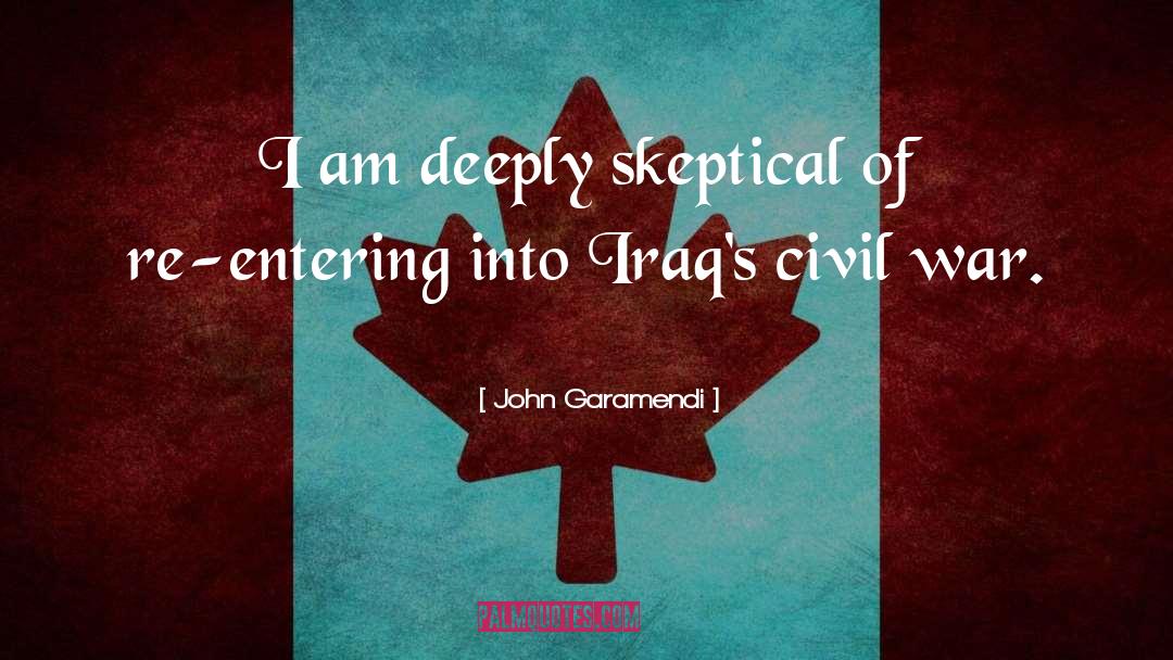 John Garamendi Quotes: I am deeply skeptical of