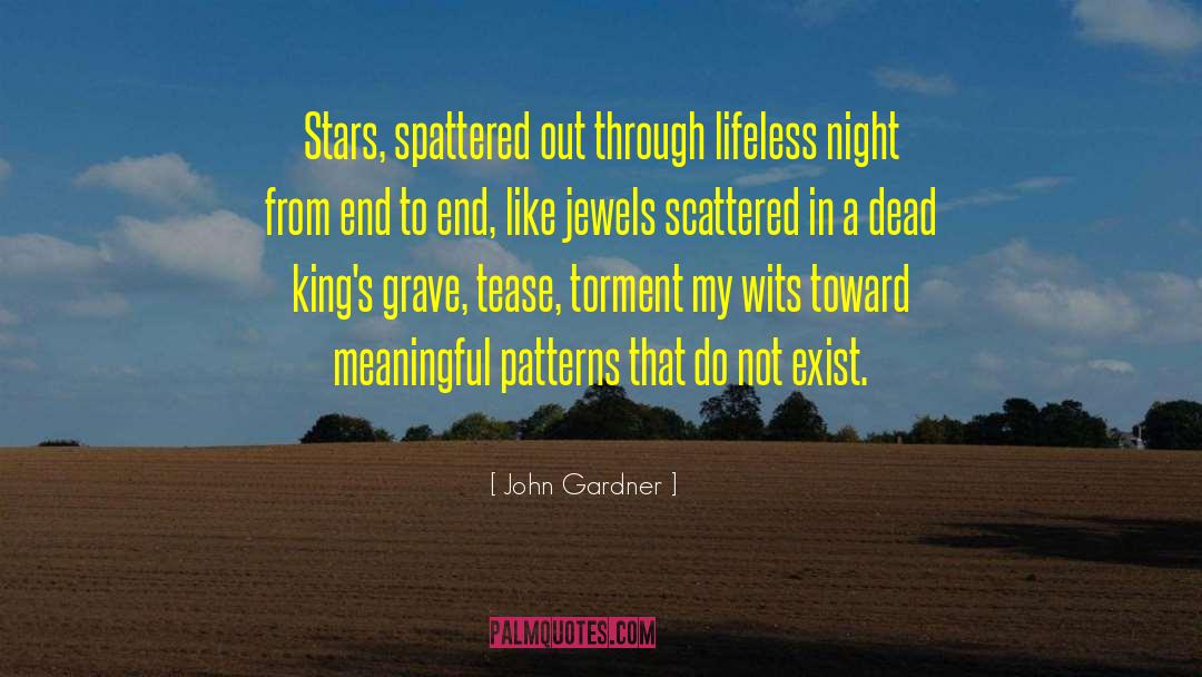 John Gardner Quotes: Stars, spattered out through lifeless