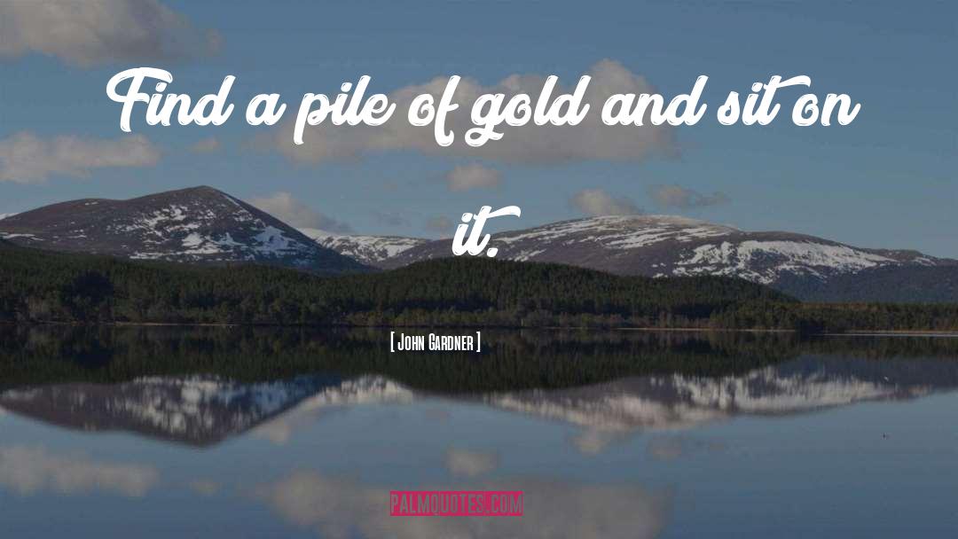 John Gardner Quotes: Find a pile of gold