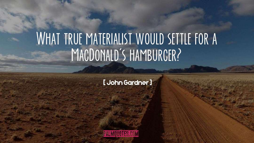 John Gardner Quotes: What true materialist would settle