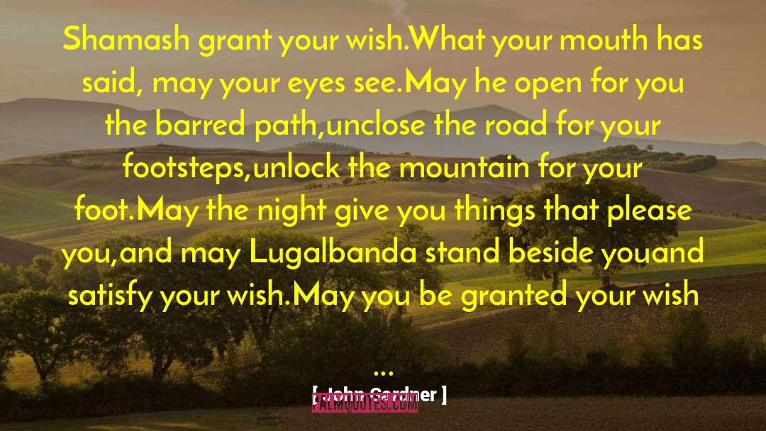 John Gardner Quotes: Shamash grant your wish.<br>What your