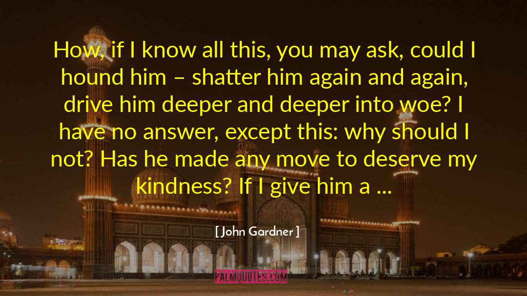 John Gardner Quotes: How, if I know all