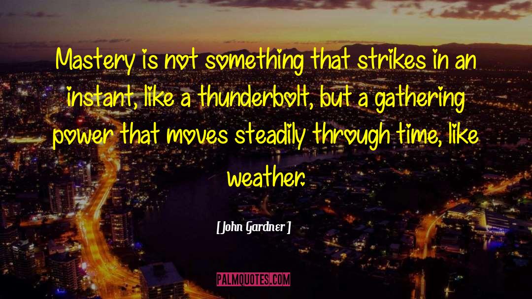 John Gardner Quotes: Mastery is not something that