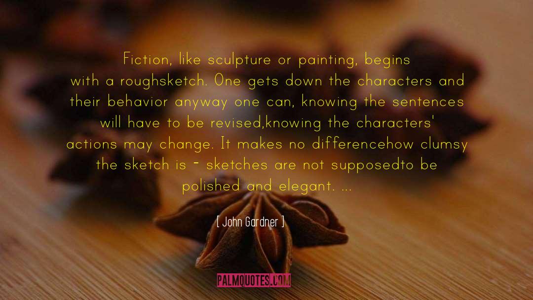 John Gardner Quotes: Fiction, like sculpture or painting,