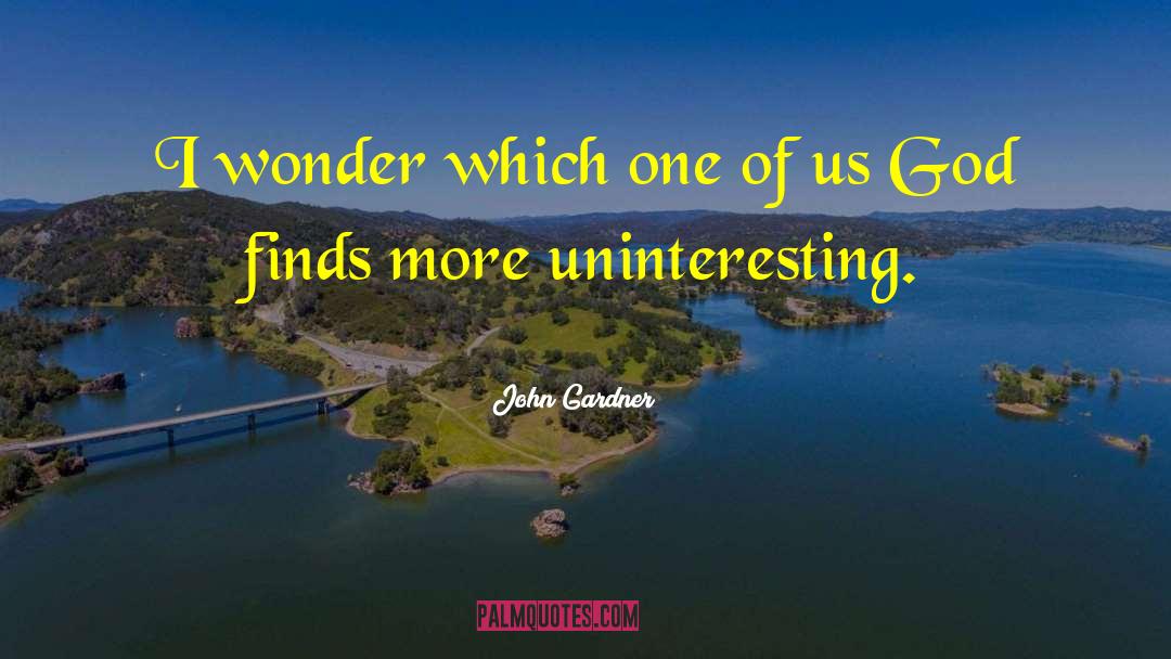 John Gardner Quotes: I wonder which one of