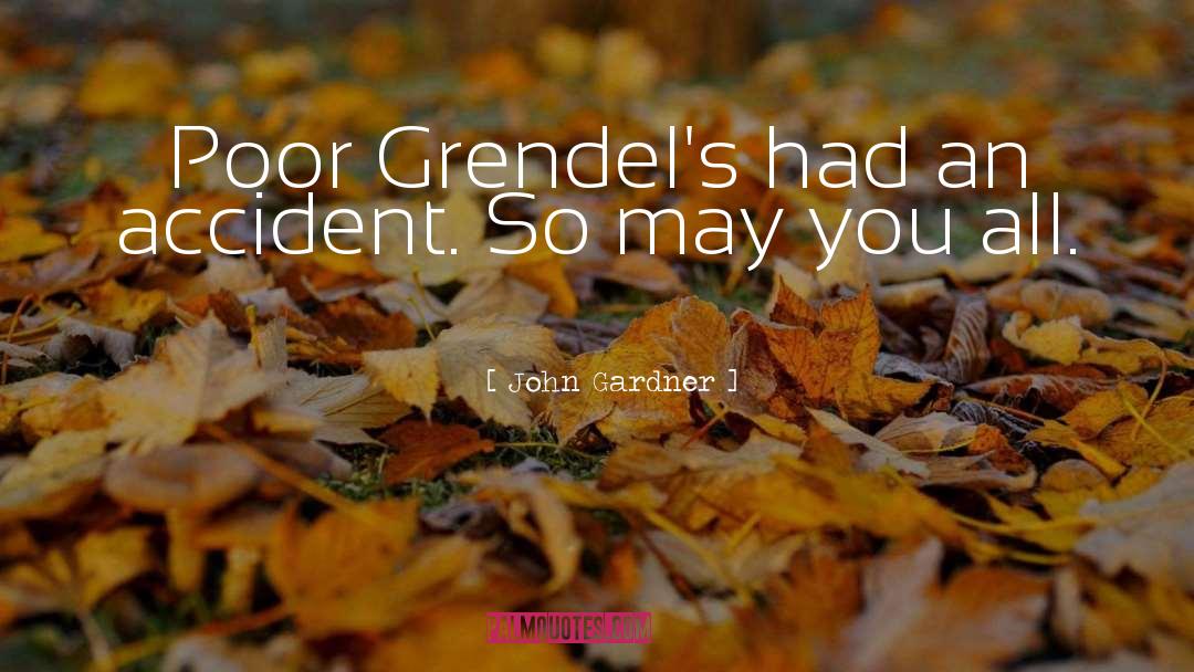 John Gardner Quotes: Poor Grendel's had an accident.