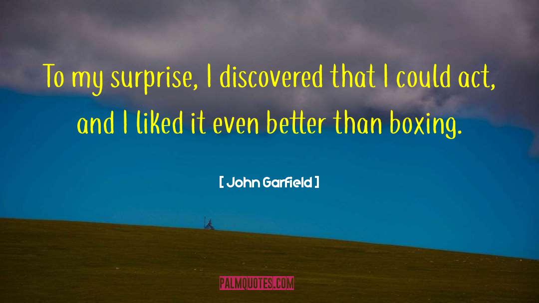 John Garfield Quotes: To my surprise, I discovered